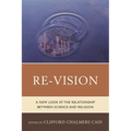 Re-Vision: A New Look at the Relationship Between Science and Religion