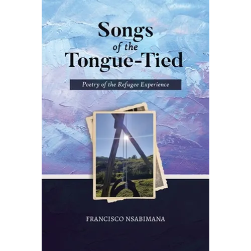 Songs of the Tongue-Tied: Poetry of the Refugee Experience