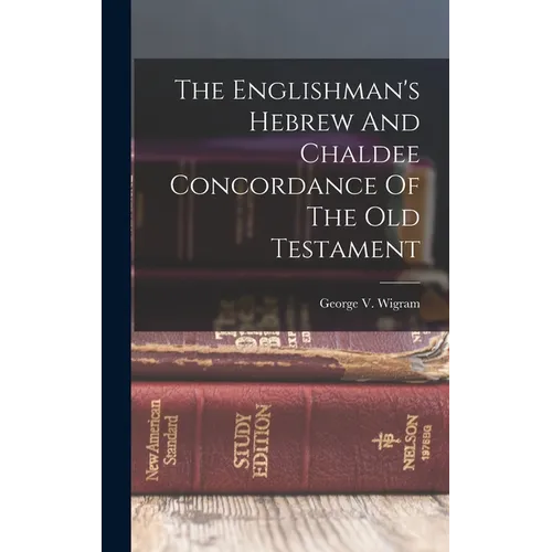 The Englishman's Hebrew And Chaldee Concordance Of The Old Testament