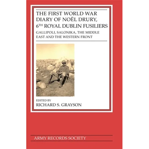 First World War Diary of Noël Drury, 6th Royal Dublin Fusiliers: Gallipoli, Salonika, the Middle East and the Western Front