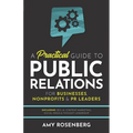 A Practical Guide to Public Relations for Businesses, Nonprofits and PR Leaders: Including: SEO, AI, Content Marketing, Social Media & Thought Leaders