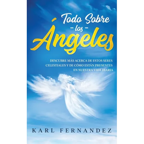 Todo Sobre los Ángeles: Descubre más Acerca de estos Seres Celestiales y de Cómo están Presentes en Nuestra Vida Diaria