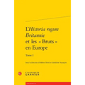 L'Historia Regum Britannie Et Les Bruts En Europe. Tome I