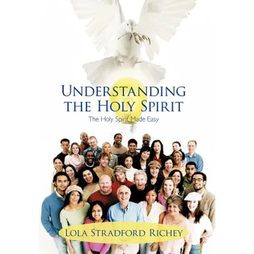 Understanding the Holy Spirit: The Holy Spirit Made Easy