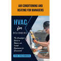 Hvac for Beginners: Air Conditioning and Heating for Managers (The Simplified Guide to Repair and Install Equipment for Commercial)