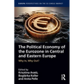 The Political Economy of the Eurozone in Central and Eastern Europe: Why In, Why Out?