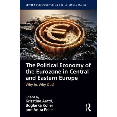 The Political Economy of the Eurozone in Central and Eastern Europe: Why In, Why Out?