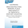 (Re)constructing Memory, Place, and Identity in Twentieth Century Houston: A Memoir on Family and Being Mexican American in Space City USA