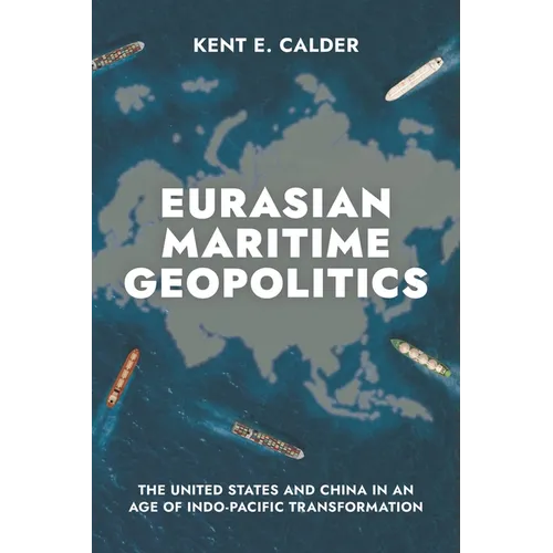 Eurasian Maritime Geopolitics: The United States and China in an Age of Indo-Pacific Transformation