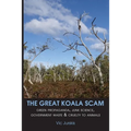 The Great Koala Scam: Green Propaganda, Junk Science, Government Waste & Cruelty to Animals