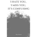 I hate you, I miss you, it's confusing
