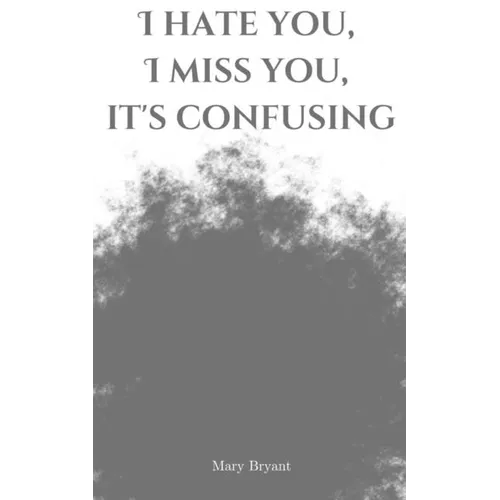 I hate you, I miss you, it's confusing