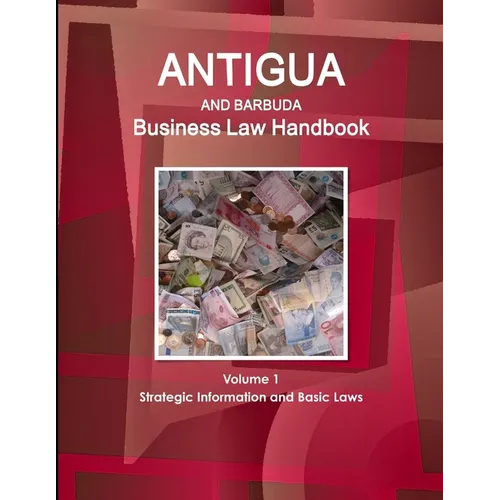 Antigua and Barbuda Business Law Handbook Volume 1 Strategic Information and Basic Laws