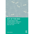 ACT at the End: Acceptance and Commitment Therapy with People at the End of Life