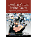 Leading Virtual Project Teams: Adapting Leadership Theories and Communications Techniques to 21st Century Organizations