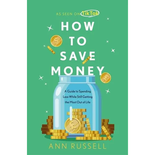 How to Save Money: A Guide to Spending Less While Still Getting the Most Out of Life