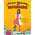 Doctor Mommy Our Superhero: Teaching Kids the Importance of Good Manners, Family Values, Education and Following Your Dreams