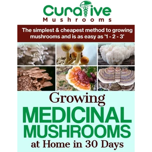 Growing Medicinal Mushrooms At Home The Easy Way: The Simplest & Cheapest Way To Grow Medicinal Mushrooms At Home Even If You Have Never Grown Anythin