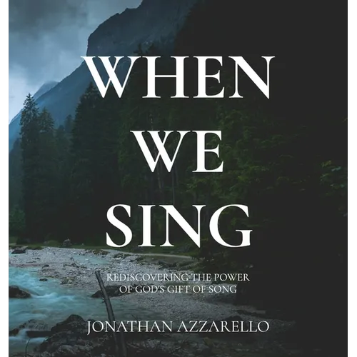 When We Sing: Rediscovering the Power of God's Gift of Song