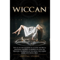 Wiccan: The all-in-one solution to master the Wicca principles and enjoy its benefits in your life. Discover the secrets of th