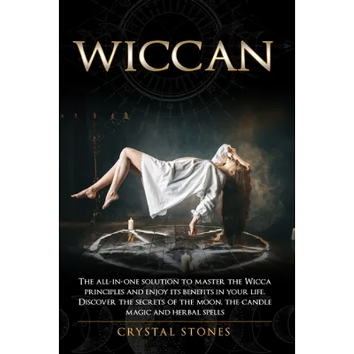 Wiccan: The all-in-one solution to master the Wicca principles and enjoy its benefits in your life. Discover the secrets of th