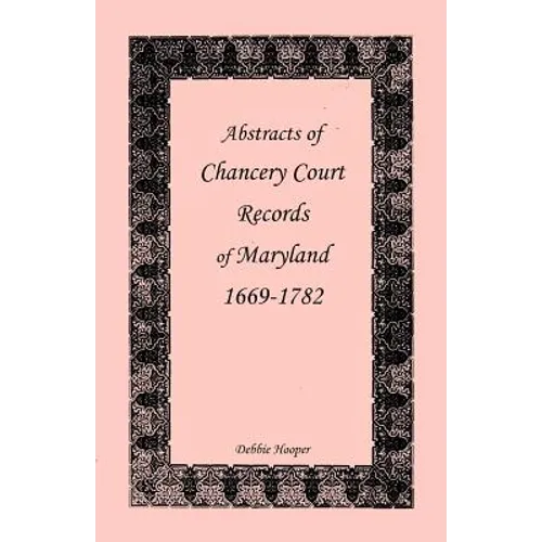 Abstracts of Chancery Court Records of Maryland, 1669-1782