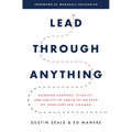 Lead Through Anything: Harness Purpose, Vitality, and Agility to Thrive in the Face of Unrelenting Change