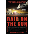 Raid on the Sun: Inside Israel's Secret Campaign that Denied Saddam the Bomb