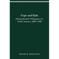 Cops and Kids: Policing Juvenile Delinquency in Urban America, 1890-1940