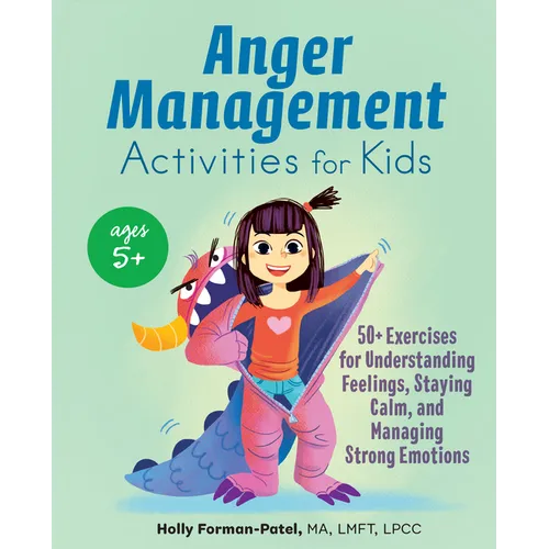 Anger Management Activities for Kids: 50+ Exercises for Understanding Feelings, Staying Calm, and Managing Strong Emotions