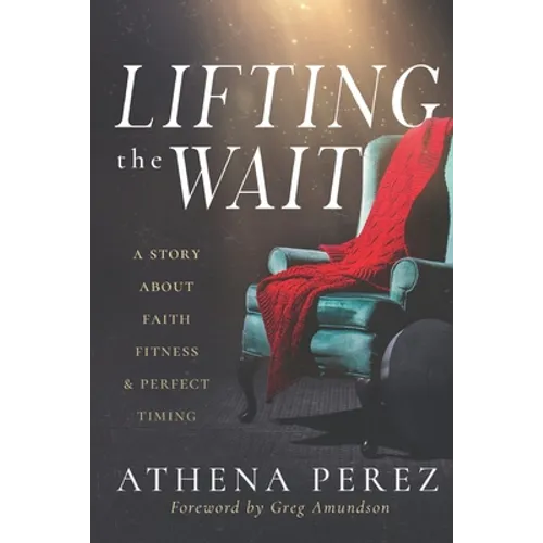 Lifting The Wait: A Story About Faith, Fitness & Perfect Timing