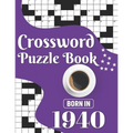 Crossword Puzzle Book: Born In 1940: Challenging 80 Large Print Crossword Puzzles Book With Solutions For Adults Men Women & All Others Puzzl