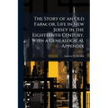 The Story of an Old Farm; or, Life in New Jersey in the Eighteenth Century. With a Genealogical Appendix