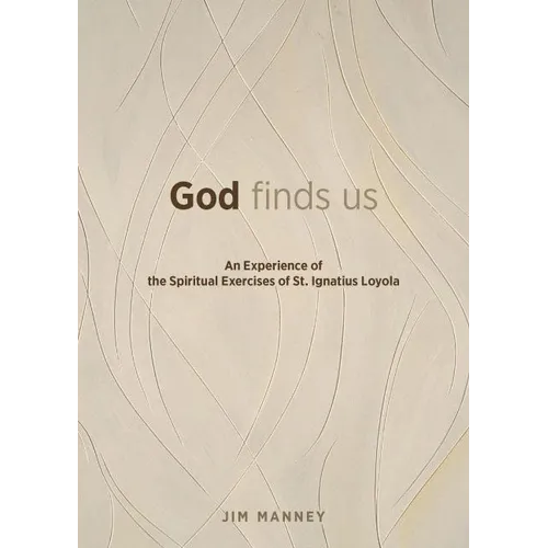 God Finds Us: An Experience of the Spiritual Exercises of St. Ignatius Loyola