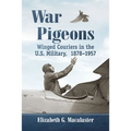 War Pigeons: Winged Couriers in the U.S. Military, 1878-1957