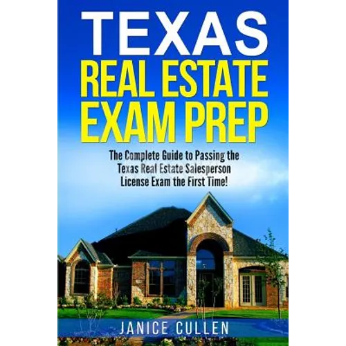 Texas Real Estate Exam Prep: The Complete Guide to Passing the Texas Real Estate Salesperson License Exam the First Time!