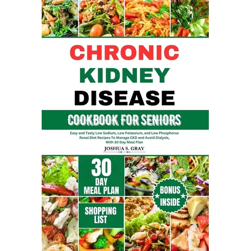 Chronic Kidney Disease Cookbook for Seniors: Easy and Tasty Low Sodium, Low Potassium, and Low Phosphorus Renal Diet Recipes To Manage CKD and Avoid D