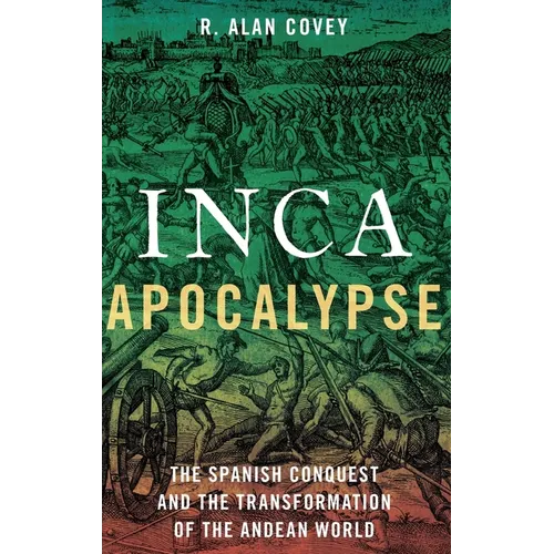 Inca Apocalypse: The Spanish Conquest and the Transformation of the Andean World