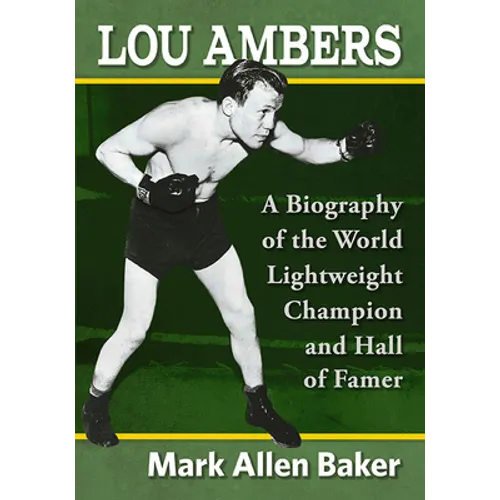 Lou Ambers: A Biography of the World Lightweight Champion and Hall of Famer