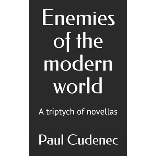 Enemies of the modern world: A triptych of novellas