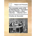 The complete works of M. de Montesquieu. Translated from the French. In four volumes. ... Volume 2 of 4