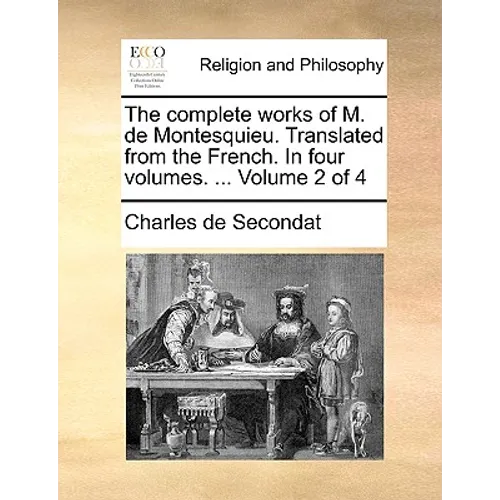 The complete works of M. de Montesquieu. Translated from the French. In four volumes. ... Volume 2 of 4