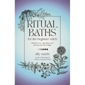 Ritual Baths for the Beginner Witch: Manifest Love, Abundance and Healing with Water Magic