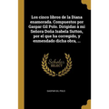 Los cinco libros de la Diana enamorada. Compuestos por Gaspar Gil Polo. Dirigidas à mi Señora Doña Isabela Sutton, por el que ha corregido, y enmendad