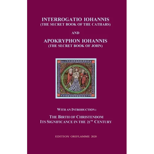 Interrogatio Iohannis (The Secret Book of the Cathars) and Apokryphon Iohannis (The Secret Book of John): With an Introduction: Nativity of Christiani