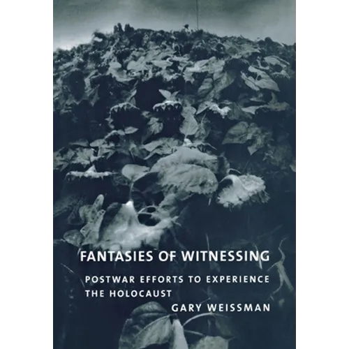 Fantasies of Witnessing: Postwar Efforts to Experience the Holocaust
