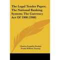 The Legal Tender Paper; The National Banking System; The Currency Act Of 1900 (1900)