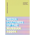 Media Cultures of the Russian 1990s: Inventing the Post-Soviet Public Sphere