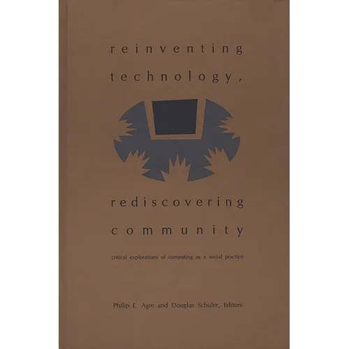Reinventing Technology, Rediscovering Community: Critical Explorations of Computing as a Social Practice