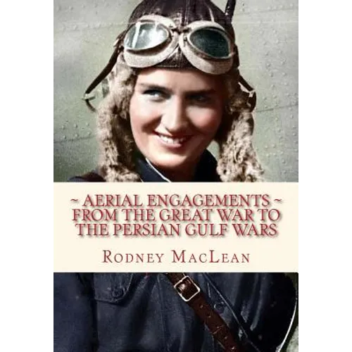 Aerial Engagements: and the use of air power from The Great War to the Persian Gulf